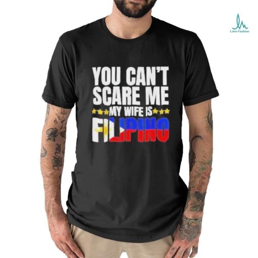Official You can’t scare me my wife is filipino T shirt
