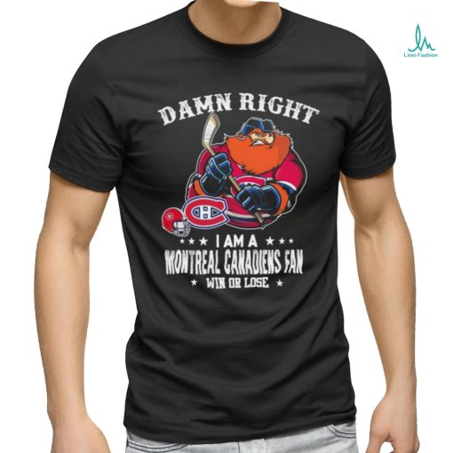 Official damn Right I Am A Montreal Canadiens Mascot Fan Win Or Lose Shirt