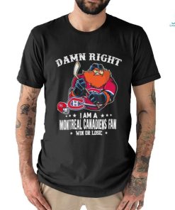 Official damn Right I Am A Montreal Canadiens Mascot Fan Win Or Lose Shirt