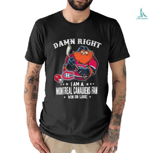 Official damn Right I Am A Montreal Canadiens Mascot Fan Win Or Lose Shirt