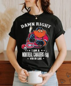 Official damn Right I Am A Montreal Canadiens Mascot Fan Win Or Lose Shirt