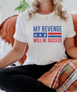 Official my Revenge Will Be Success Trump 2024 shirt