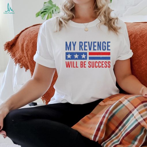 Official my Revenge Will Be Success Trump 2024 shirt