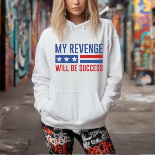 Official my Revenge Will Be Success Trump 2024 shirt