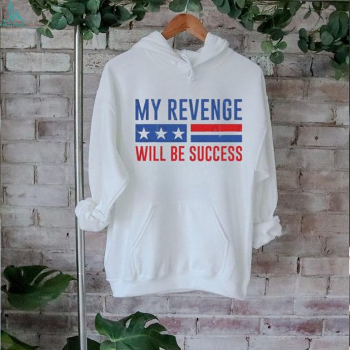 Official my Revenge Will Be Success Trump 2024 shirt