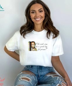 Oh wait was she a great big fat person shirt