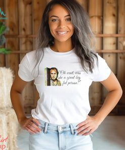 Oh wait was she a great big fat person shirt