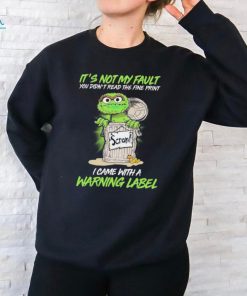 Oscar The Grouch It’s Not My Fault You Didn’t Read The Fine Print I Came With A Warning Label 2024 Shirt