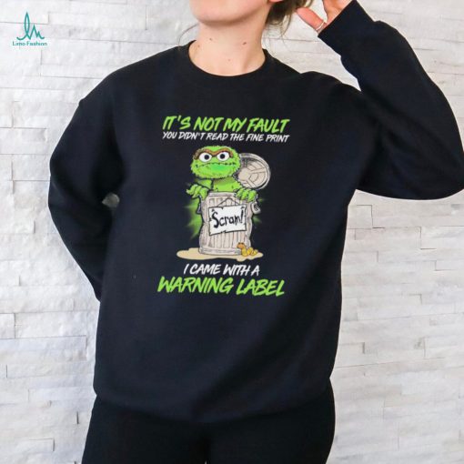 Oscar The Grouch It’s Not My Fault You Didn’t Read The Fine Print I Came With A Warning Label 2024 Shirt