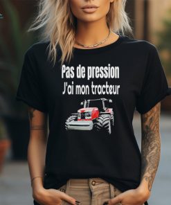 Pas de pression j’ai mon tracteur Shirt