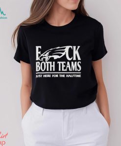 Philadelphia Eagles Fuck Both Teams Just Here For The Halftime Shirt