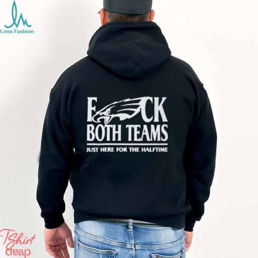 Philadelphia Eagles Fuck Both Teams Just Here For The Halftime Shirt