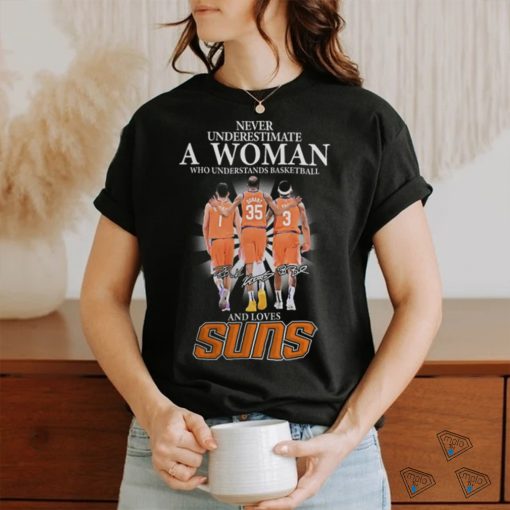 Phoenix Suns Never Underestimate A Woman Who Understands Basketball And Loves Booker, Durant And Beal Signatures Shirt