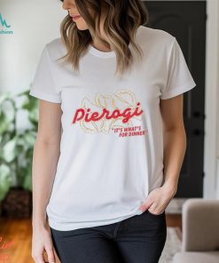 Pierogi it’s what’s for dinner shirt