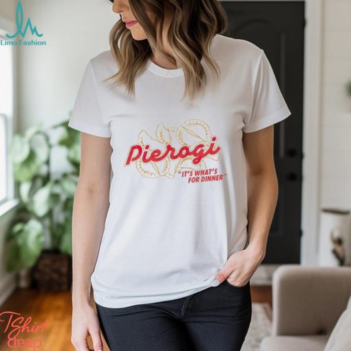 Pierogi it’s what’s for dinner shirt