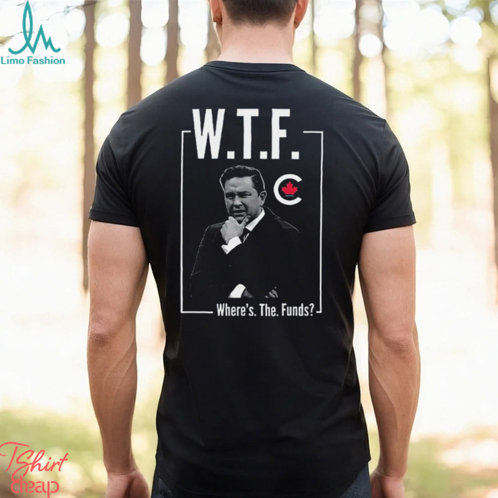 Pierre Poilievre Wtf Where’s The Funds Shirt Pierre Poilievre Wtf Where’s The Funds Shirt