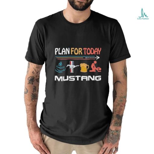 Plan For Today Mustang Coffee Mustang Beer And Sex Shirt