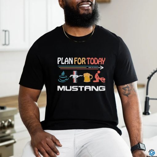 Plan For Today Mustang Coffee Mustang Beer And Sex Shirt