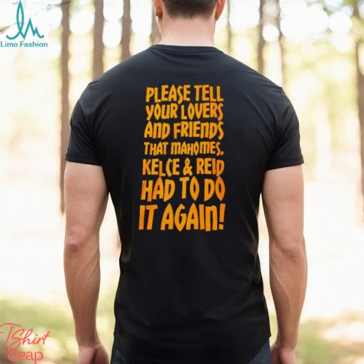 Please tell your lovers and friends that Mahomes Kelce and Reid had to do it again shirt