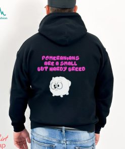 Pomeranians Are A Small But Hardy Breed shirt