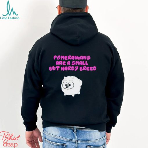 Pomeranians Are A Small But Hardy Breed shirt