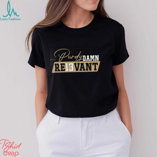 Purdy Damn Relevant Funny 49ers Brock Purdy Football T Shirt