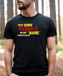 Put Some Respect On Our Name Travis Kelce Shirt