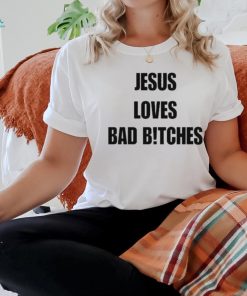 Quan Content Jesus Loves Bad Bitches Shirt