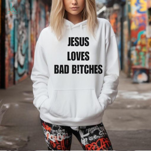 Quan Content Jesus Loves Bad Bitches Shirt