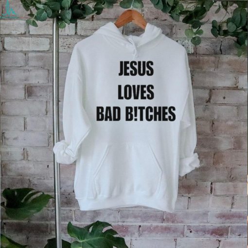 Quan Content Jesus Loves Bad Bitches Shirt