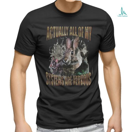 Rabbit Actually All Of My Systems Are Nervous T Shirt