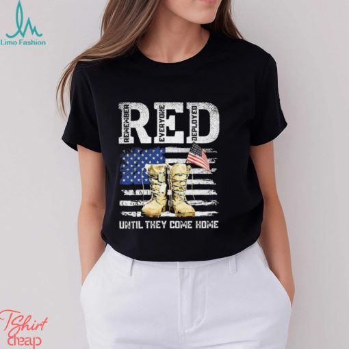 Red Friday Remember Everyone Deployed Every Friday Veterans Until They Come Home Shirt