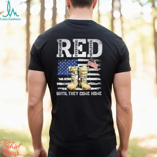 Red Friday Remember Everyone Deployed Every Friday Veterans Until They Come Home Shirt