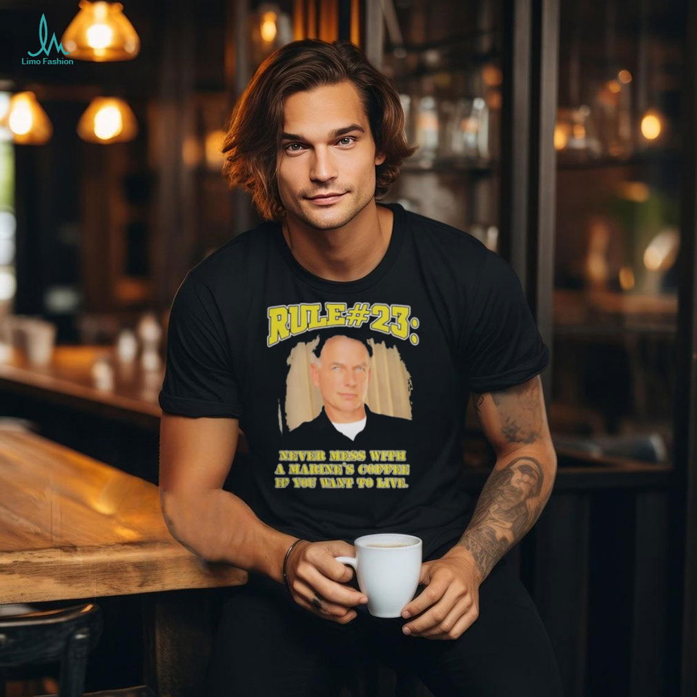 Rule #23 Never Mess with a Marine’s Coffee if You want to live shirt Rule #23 Never Mess with a Marine’s Coffee if You want to live shirt