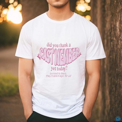 Sageandsprout Did You Thank A Cast Member Yet Today Shirt