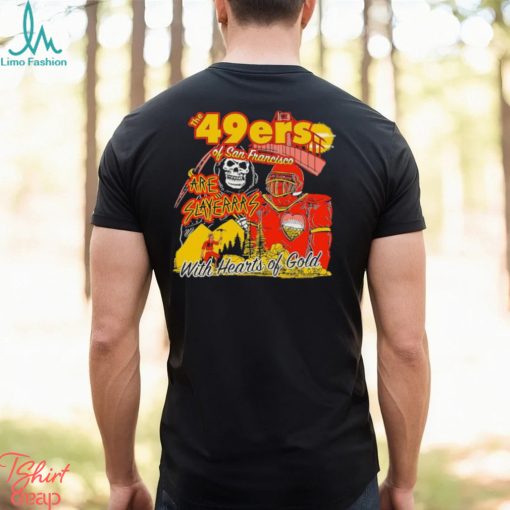 San Francisco 49Ers Of San Francisco are Slayers with hearts of Gold Shirt