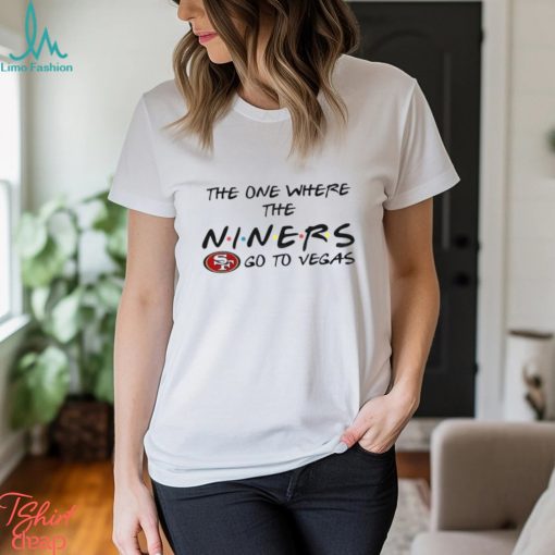 San Francisco 49Ers The one where the Niners go to vegas shirt