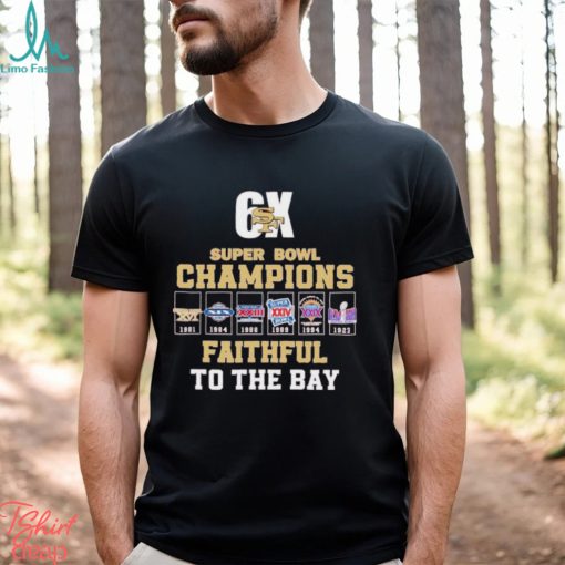 San Francisco 49ers 6x Super Bowl Champions Faithful to the Bay shirt