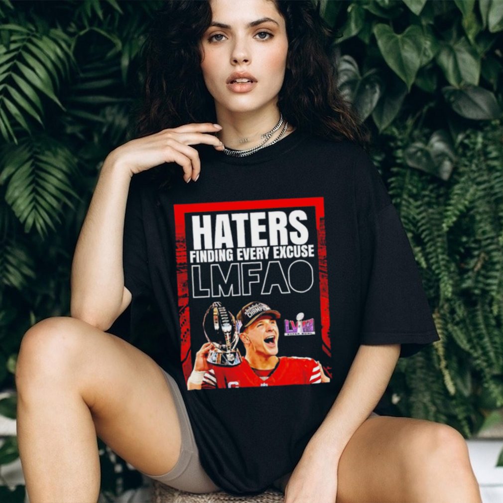 San Francisco 49ers Brock Purdy haters finding every excuse lmfao super bowl LVIII shirt San Francisco 49ers Brock Purdy haters finding every excuse lmfao super bowl LVIII shirt