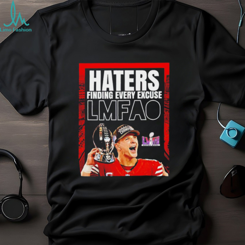San Francisco 49ers Brock Purdy haters finding every excuse lmfao super bowl LVIII shirt San Francisco 49ers Brock Purdy haters finding every excuse lmfao super bowl LVIII shirt