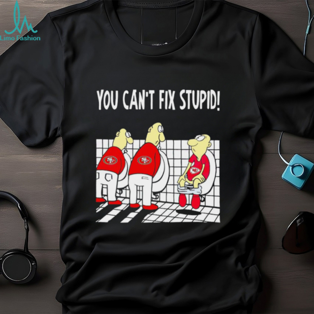 San Francisco 49ers you can’t fix stupid Kansas City Chiefs shirt San Francisco 49ers you can’t fix stupid Kansas City Chiefs shirt
