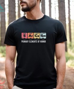 Sarcasm Primary Elements Of Humor Periodic Table Science Shirt