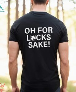 Shamrock oh for lucks sake St Patrick’s Day funny shirt