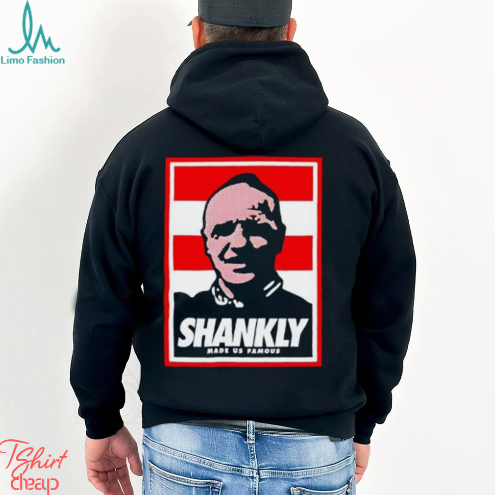 Shankly made us famous shirt