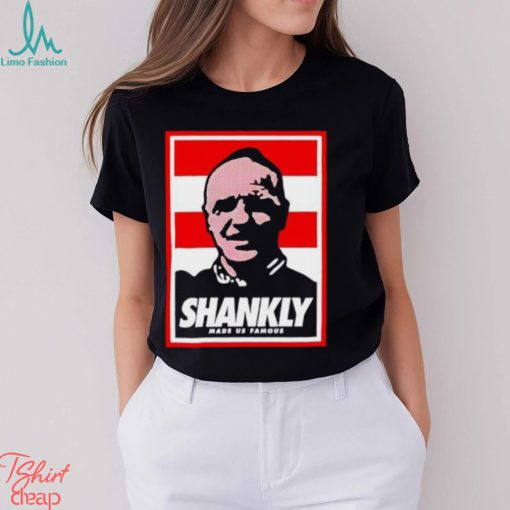 Shankly made us famous shirt