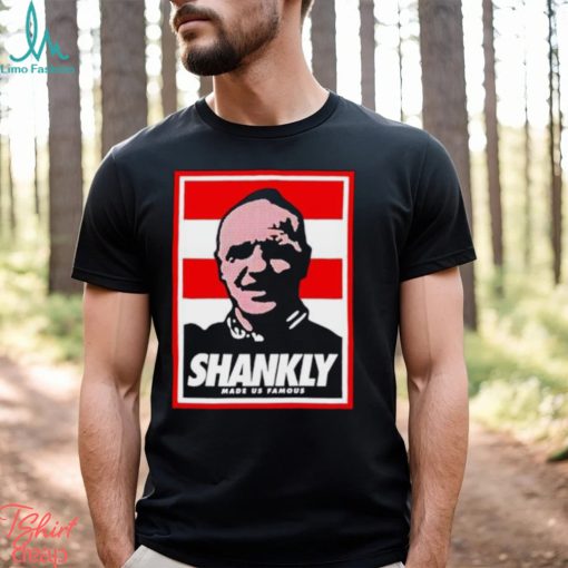 Shankly made us famous shirt