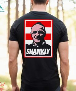 Shankly made us famous shirt