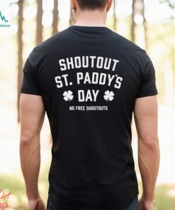 Shoutout St Paddy’s Day no free shoutouts shirt