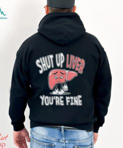 Shut up Liver you’re fine St Patrick’s day shirt