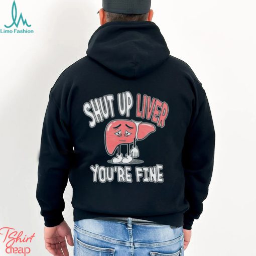 Shut up Liver you’re fine St Patrick’s day shirt